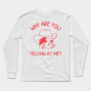 Sad Cowboy Cat Meme (Why Are You Yelling At Me) Long Sleeve T-Shirt